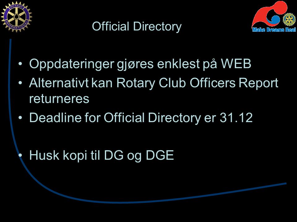Official Directory Oppdateringer gjøres enklest på WEB Alternativt kan Rotary Club Officers Report returneres Deadline for Official Directory er Husk kopi til DG og DGE
