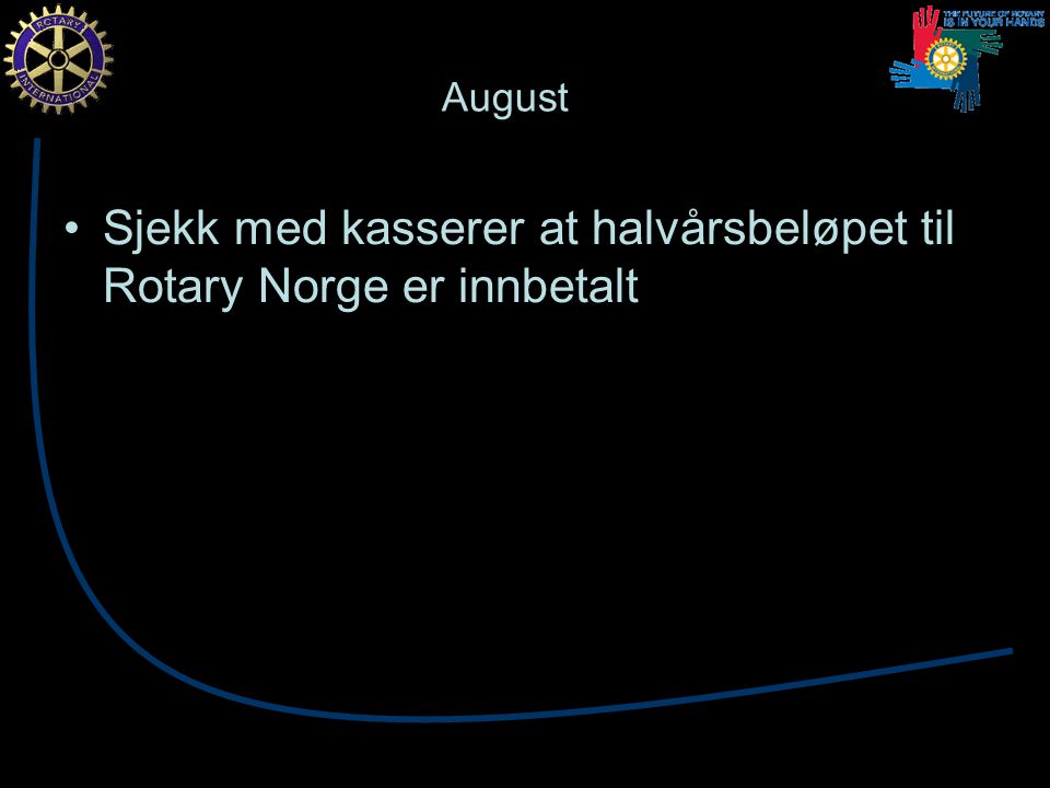 August Sjekk med kasserer at halvårsbeløpet til Rotary Norge er innbetalt