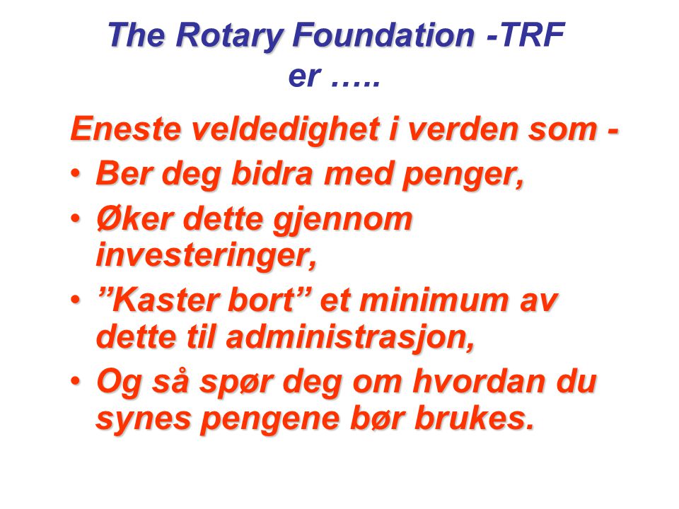 The Rotary Foundation The Rotary Foundation -TRF er …..