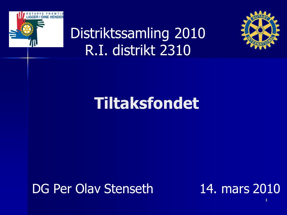Tiltaksfondet Distriktssamling 2010 R.I. distrikt 2310 DG Per Olav Stenseth 14. mars