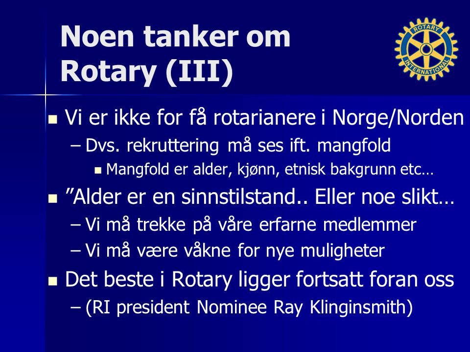 Noen tanker om Rotary (III) Vi er ikke for få rotarianere i Norge/Norden – –Dvs.