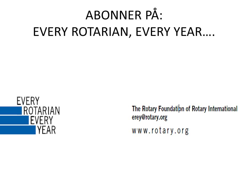 ABONNER PÅ: EVERY ROTARIAN, EVERY YEAR….