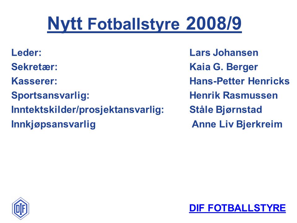 DIF FOTBALLSTYRE Leder:Lars Johansen Sekretær:Kaia G.