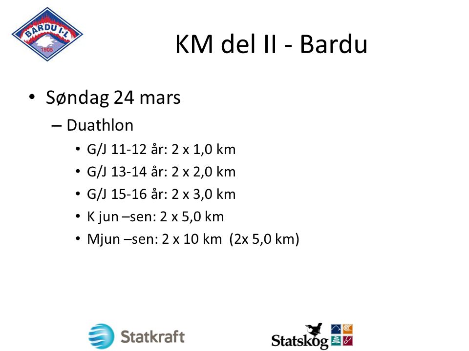 KM del II - Bardu Søndag 24 mars – Duathlon G/J år: 2 x 1,0 km G/J år: 2 x 2,0 km G/J år: 2 x 3,0 km K jun –sen: 2 x 5,0 km Mjun –sen: 2 x 10 km (2x 5,0 km)