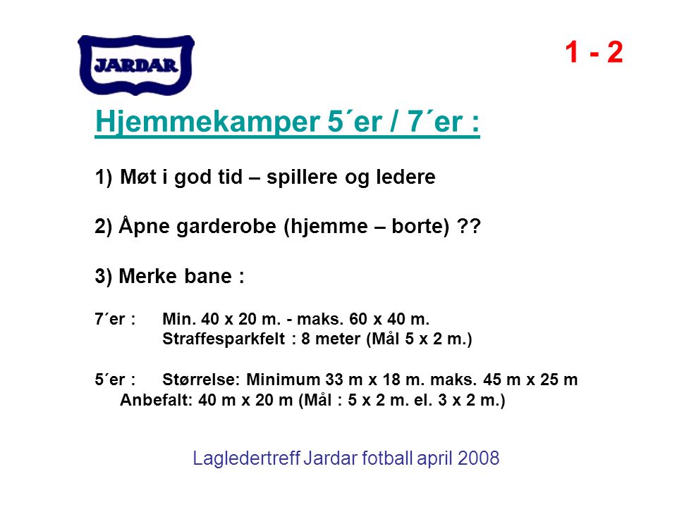 Lagledertreff Jardar fotball april 2008 Hjemmekamper 5´er / 7´er : 1)Møt i god tid – spillere og ledere 2) Åpne garderobe (hjemme – borte) .