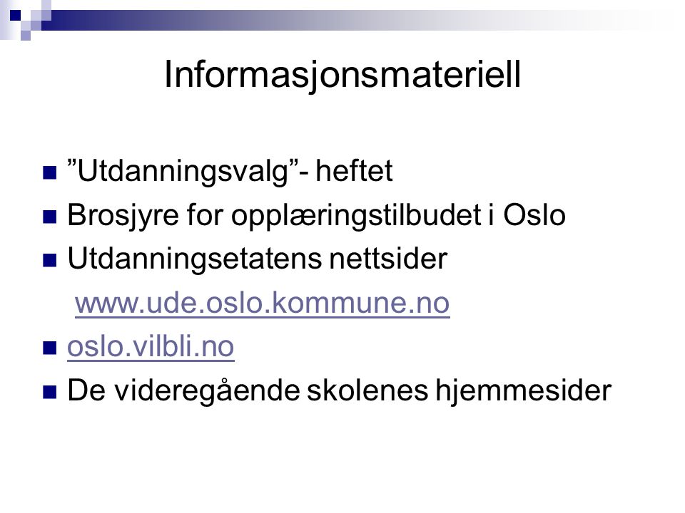 Informasjonsmateriell Utdanningsvalg - heftet Brosjyre for opplæringstilbudet i Oslo Utdanningsetatens nettsider   oslo.vilbli.no De videregående skolenes hjemmesider