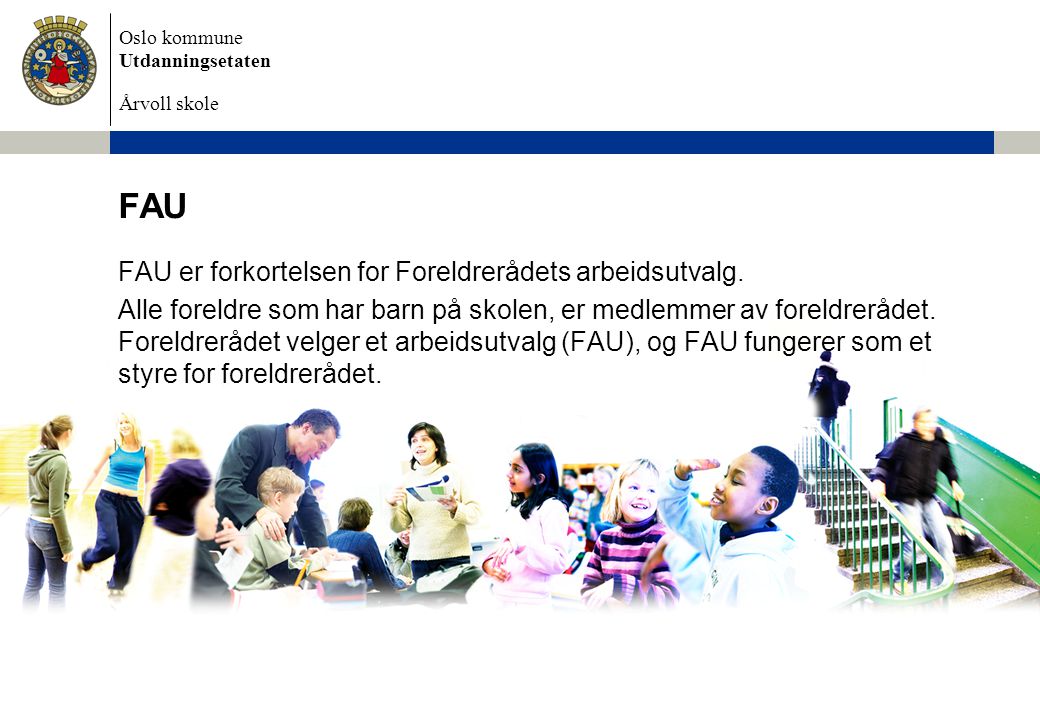 Oslo kommune Utdanningsetaten Årvoll skole FAU FAU er forkortelsen for Foreldrerådets arbeidsutvalg.