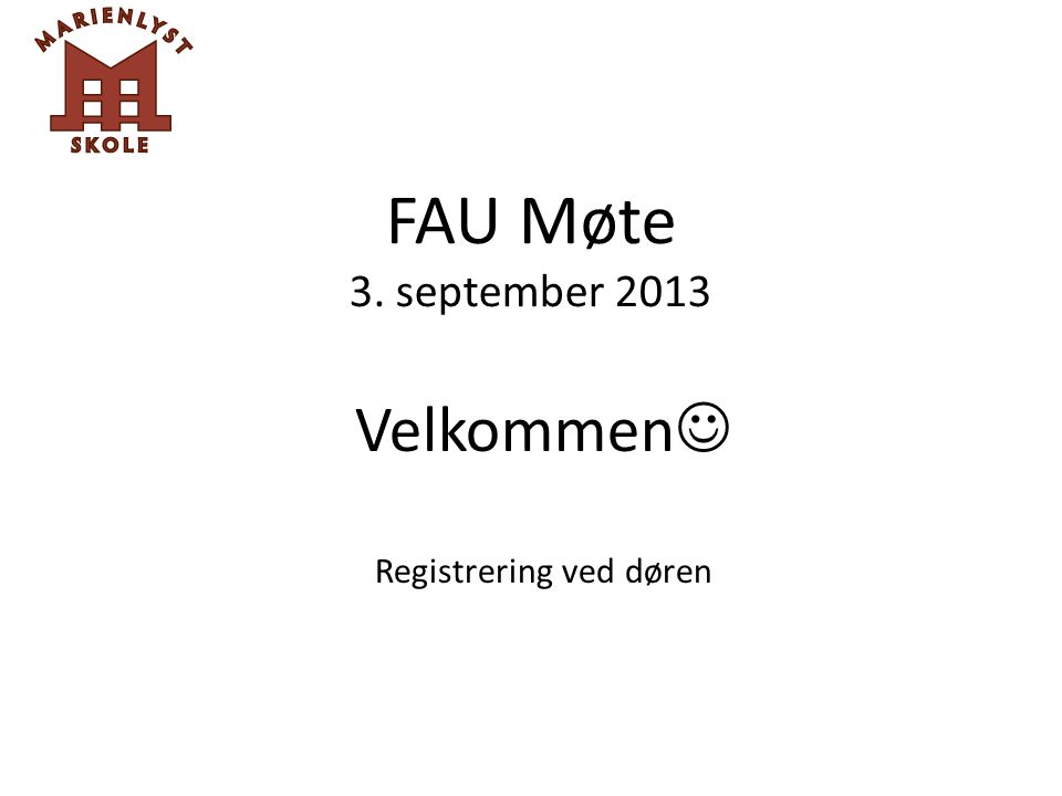 FAU Møte 3. september 2013 Velkommen Registrering ved døren