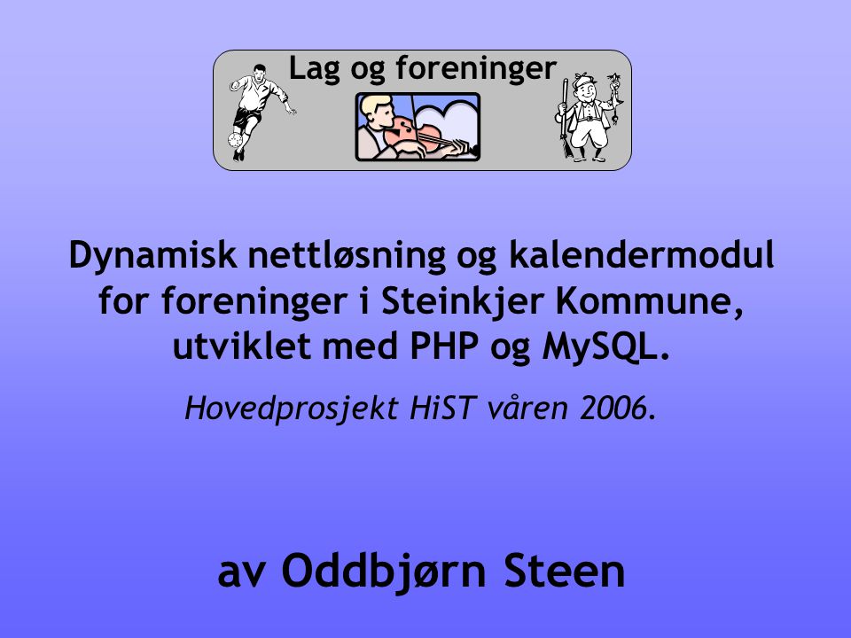 Lag og foreninger Dynamisk nettløsning og kalendermodul for foreninger i Steinkjer Kommune, utviklet med PHP og MySQL.