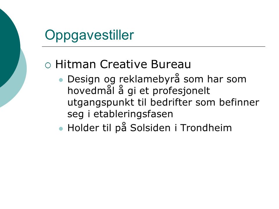 Oppgavestiller  Hitman Creative Bureau Design og reklamebyrå som har som hovedmål å gi et profesjonelt utgangspunkt til bedrifter som befinner seg i etableringsfasen Holder til på Solsiden i Trondheim