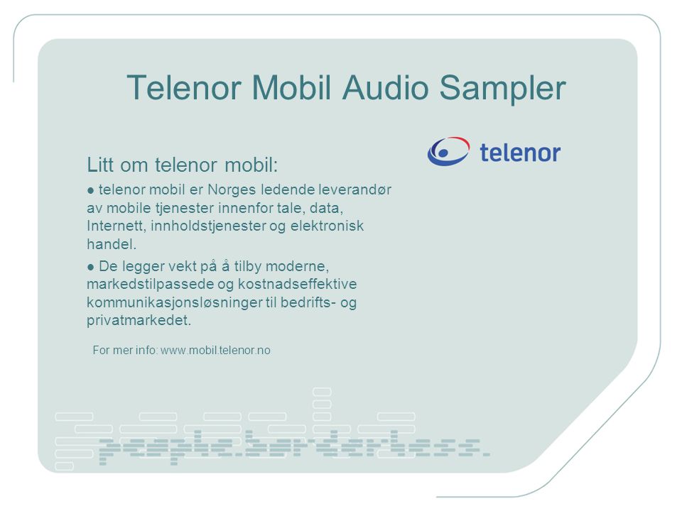 Telenor Mobil Audio Sampler Litt om telenor mobil: telenor mobil er Norges ledende leverandør av mobile tjenester innenfor tale, data, Internett, innholdstjenester og elektronisk handel.