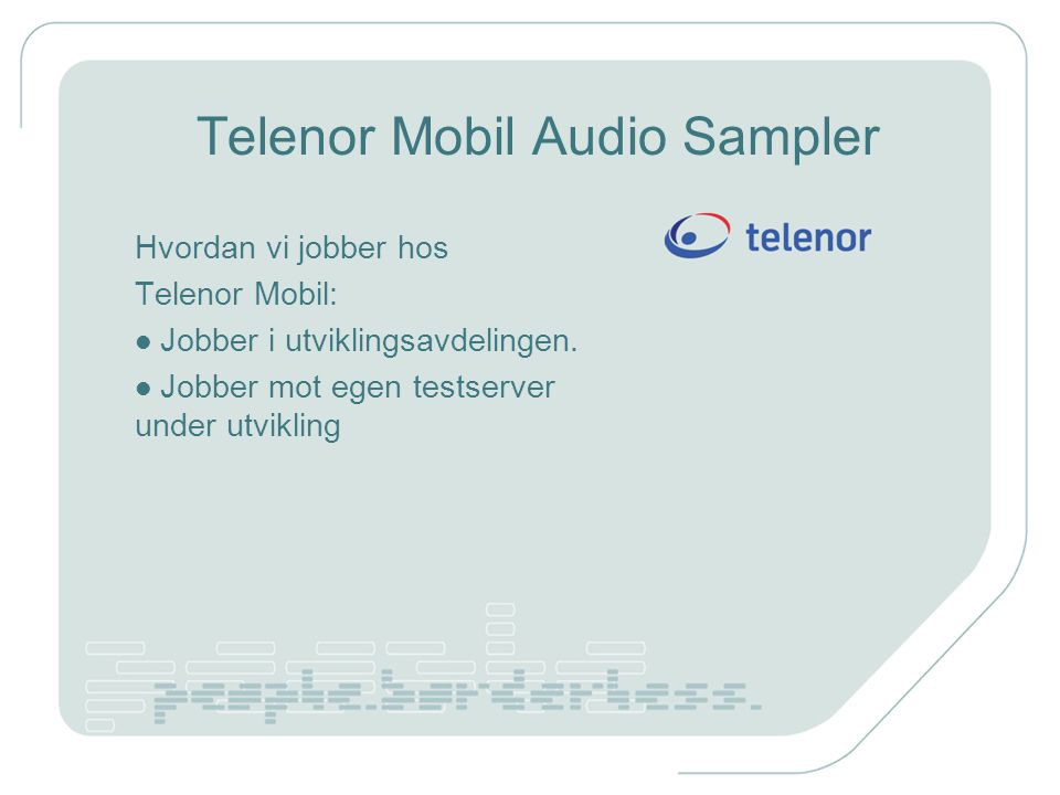 Telenor Mobil Audio Sampler Hvordan vi jobber hos Telenor Mobil: Jobber i utviklingsavdelingen.