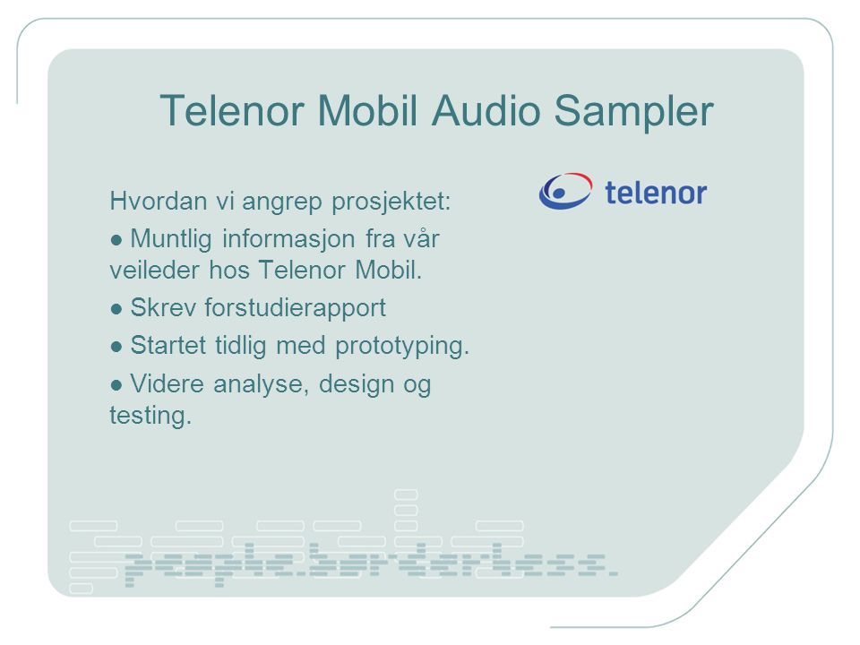 Telenor Mobil Audio Sampler Hvordan vi angrep prosjektet: Muntlig informasjon fra vår veileder hos Telenor Mobil.
