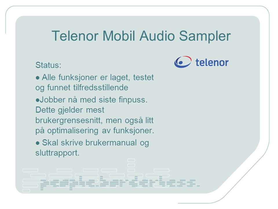 Telenor Mobil Audio Sampler Status: Alle funksjoner er laget, testet og funnet tilfredsstillende Jobber nå med siste finpuss.