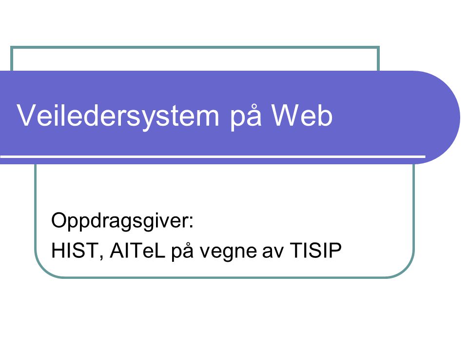 Veiledersystem på Web Oppdragsgiver: HIST, AITeL på vegne av TISIP