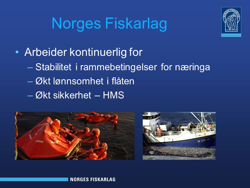 Norges Fiskarlag Arbeider kontinuerlig for –Stabilitet i rammebetingelser for næringa –Økt lønnsomhet i flåten –Økt sikkerhet – HMS