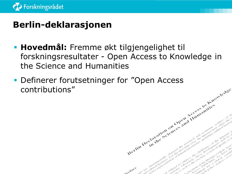 Berlin-deklarasjonen  Hovedmål: Fremme økt tilgjengelighet til forskningsresultater - Open Access to Knowledge in the Science and Humanities  Definerer forutsetninger for Open Access contributions