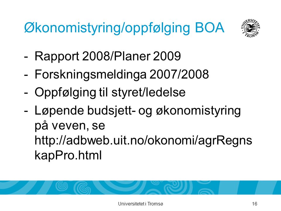 Universitetet i Tromsø16 Økonomistyring/oppfølging BOA -Rapport 2008/Planer Forskningsmeldinga 2007/2008 -Oppfølging til styret/ledelse -Løpende budsjett- og økonomistyring på veven, se   kapPro.html