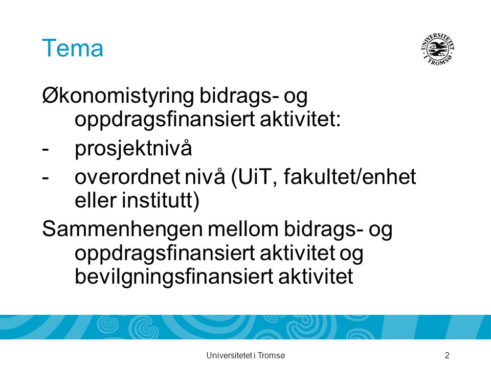 Universitetet i Tromsø2 Økonomistyring bidrags- og oppdragsfinansiert aktivitet: -prosjektnivå -overordnet nivå (UiT, fakultet/enhet eller institutt) Sammenhengen mellom bidrags- og oppdragsfinansiert aktivitet og bevilgningsfinansiert aktivitet Tema
