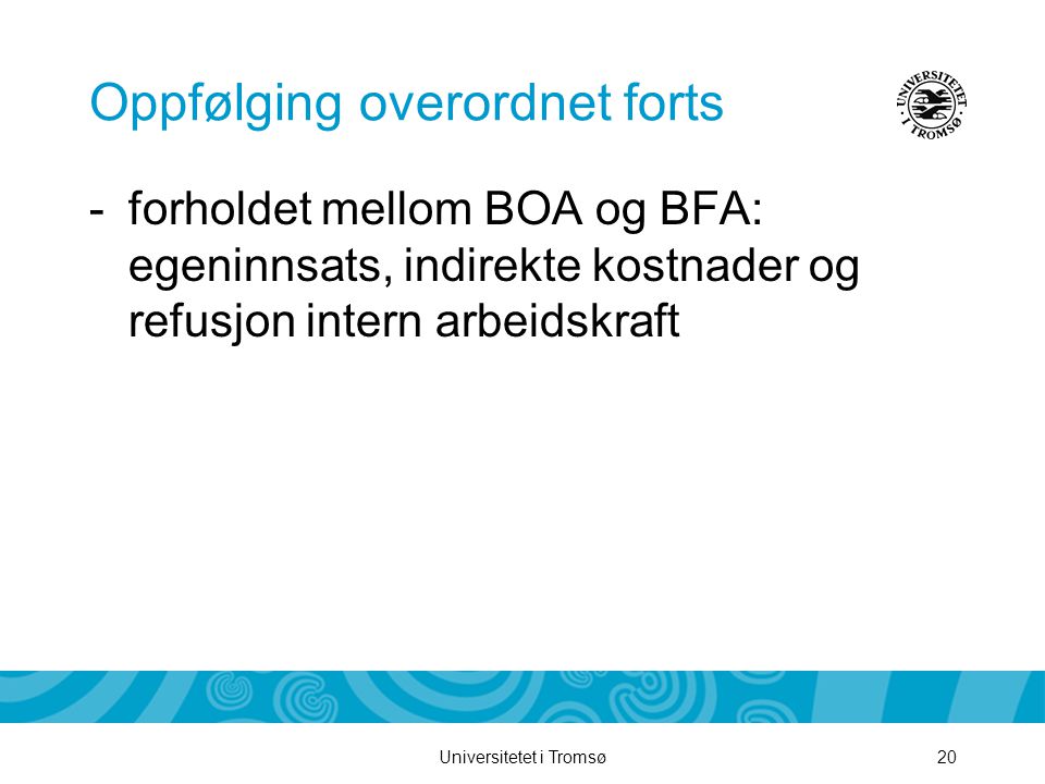 Universitetet i Tromsø20 Oppfølging overordnet forts -forholdet mellom BOA og BFA: egeninnsats, indirekte kostnader og refusjon intern arbeidskraft