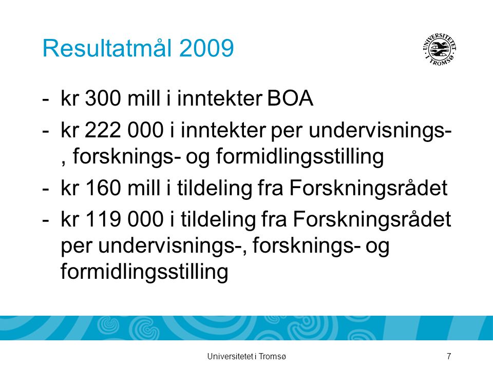 Universitetet i Tromsø7 Resultatmål kr 300 mill i inntekter BOA -kr i inntekter per undervisnings-, forsknings- og formidlingsstilling -kr 160 mill i tildeling fra Forskningsrådet -kr i tildeling fra Forskningsrådet per undervisnings-, forsknings- og formidlingsstilling