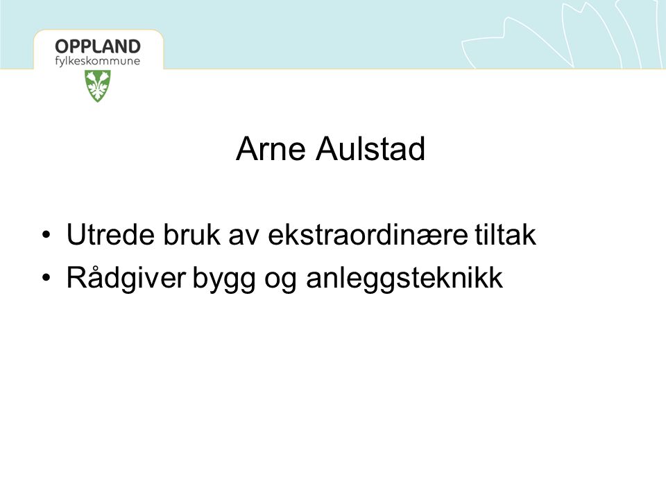 Arne Aulstad Utrede bruk av ekstraordinære tiltak Rådgiver bygg og anleggsteknikk