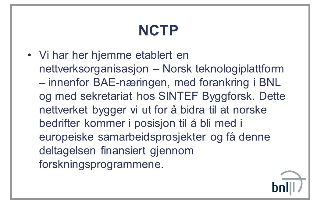 NCTP Vi har her hjemme etablert en nettverksorganisasjon – Norsk teknologiplattform – innenfor BAE-næringen, med forankring i BNL og med sekretariat hos SINTEF Byggforsk.