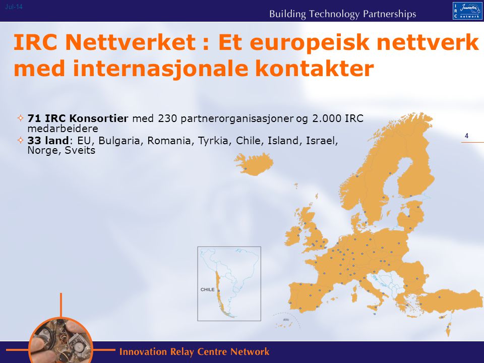 4 Jul-14 IRC Nettverket : Et europeisk nettverk med internasjonale kontakter 71 IRC Konsortier med 230 partnerorganisasjoner og IRC medarbeidere 33 land: EU, Bulgaria, Romania, Tyrkia, Chile, Island, Israel, Norge, Sveits