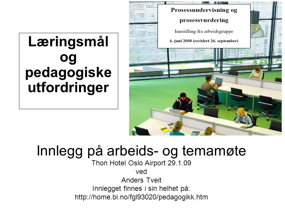 Innlegg på arbeids- og temamøte Thon Hotel Oslo Airport ved Anders Tveit Innlegget finnes i sin helhet på:   Læringsmål og pedagogiske utfordringer