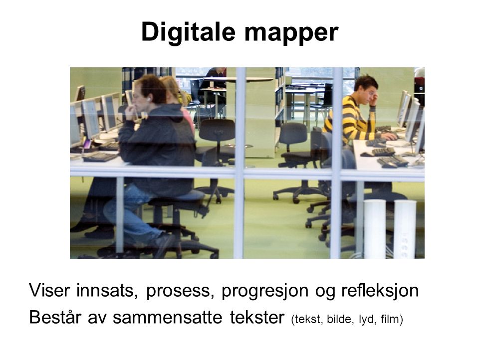 Digitale mapper Viser innsats, prosess, progresjon og refleksjon Består av sammensatte tekster (tekst, bilde, lyd, film)