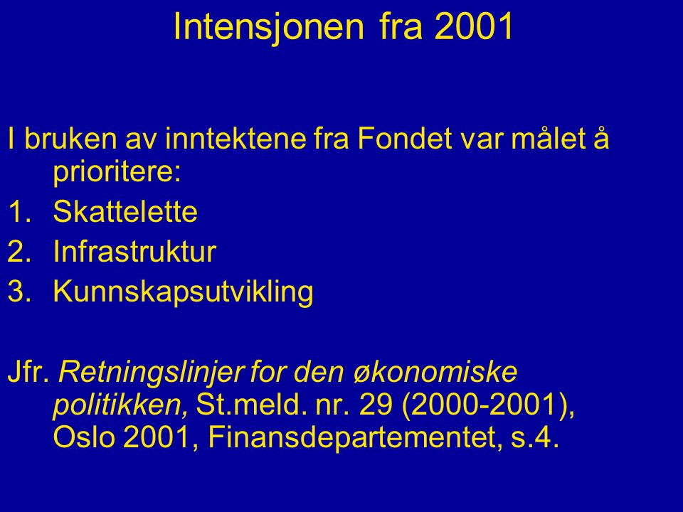 Intensjonen fra 2001 I bruken av inntektene fra Fondet var målet å prioritere: 1.Skattelette 2.Infrastruktur 3.Kunnskapsutvikling Jfr.