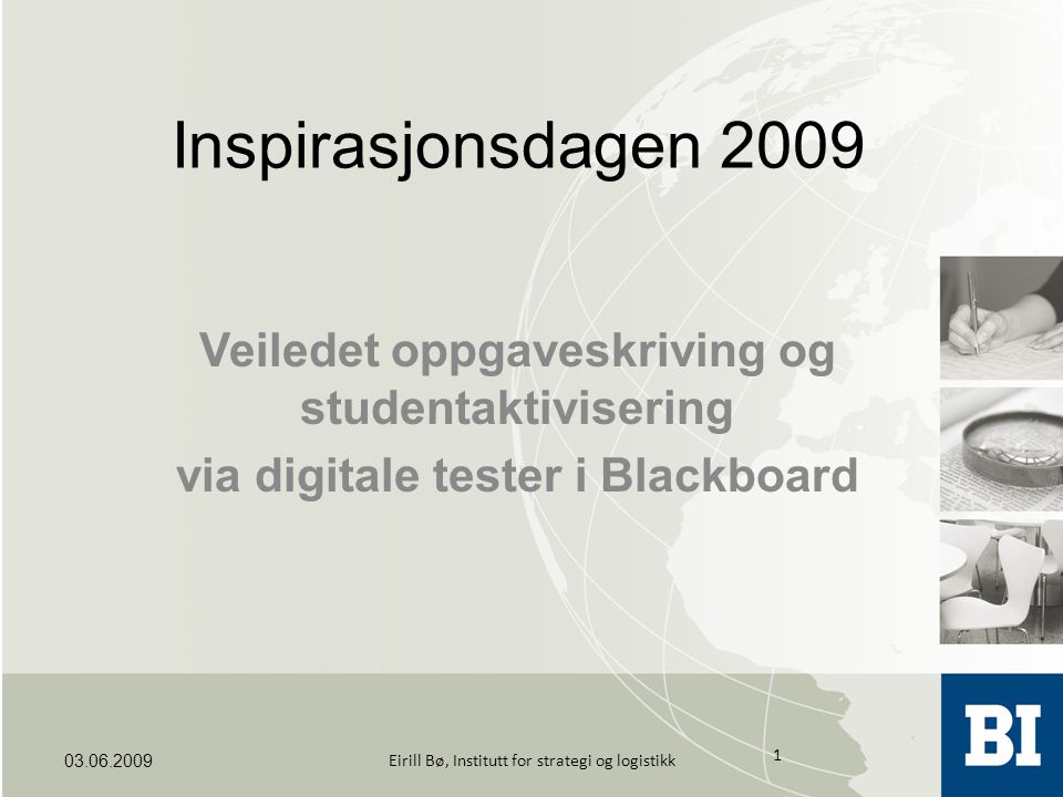 Inspirasjonsdagen 2009 Veiledet oppgaveskriving og studentaktivisering via digitale tester i Blackboard Eirill Bø, Institutt for strategi og logistikk