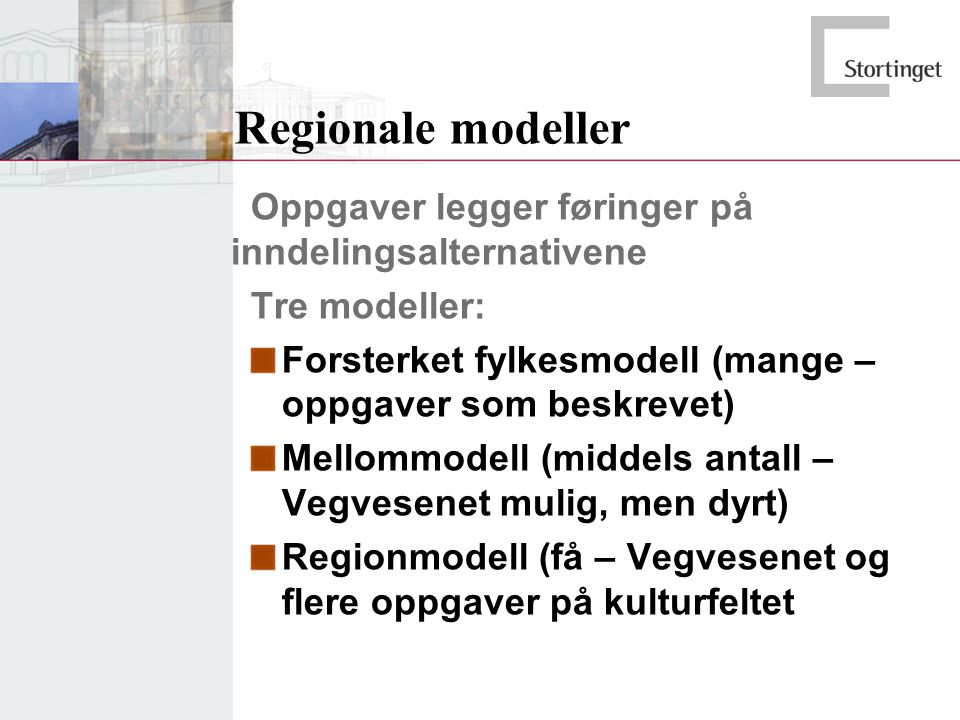 Regionale modeller Oppgaver legger føringer på inndelingsalternativene Tre modeller: Forsterket fylkesmodell (mange – oppgaver som beskrevet) Mellommodell (middels antall – Vegvesenet mulig, men dyrt) Regionmodell (få – Vegvesenet og flere oppgaver på kulturfeltet