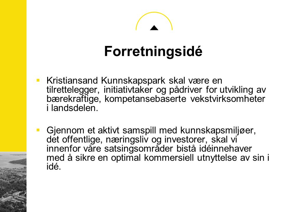 Forretningsidé  Kristiansand Kunnskapspark skal være en tilrettelegger, initiativtaker og pådriver for utvikling av bærekraftige, kompetansebaserte vekstvirksomheter i landsdelen.
