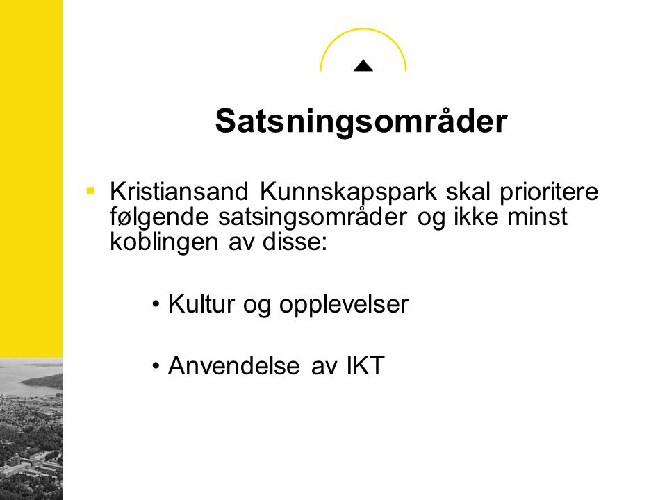 Satsningsområder  Kristiansand Kunnskapspark skal prioritere følgende satsingsområder og ikke minst koblingen av disse: Kultur og opplevelser Anvendelse av IKT
