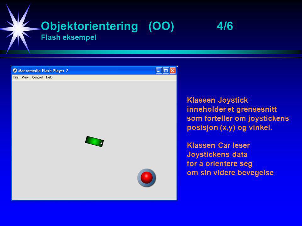 Objektorientering (OO)4/6 Flash eksempel Klassen Joystick inneholder et grensesnitt som forteller om joystickens posisjon (x,y) og vinkel.