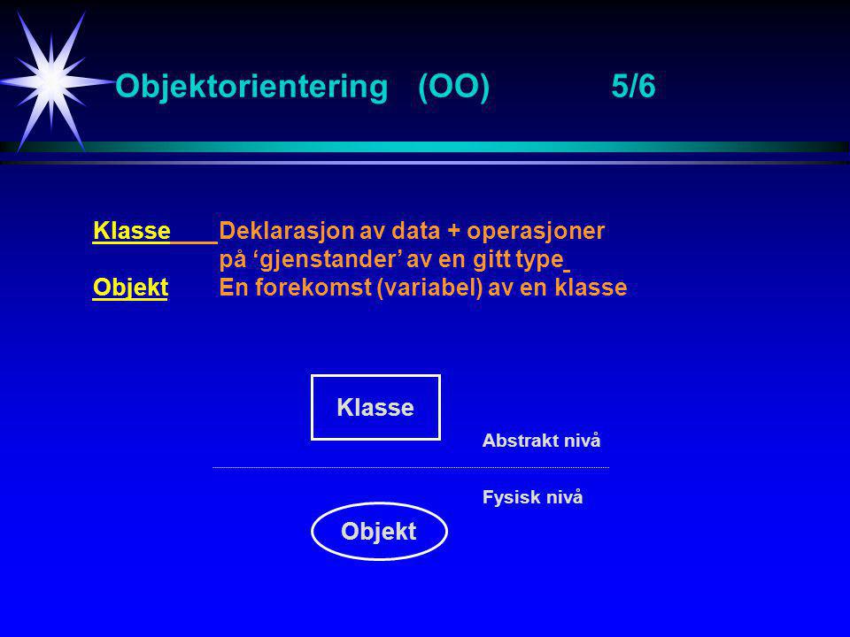 Objektorientering (OO)5/6 KlasseDeklarasjon av data + operasjoner på ‘gjenstander’ av en gitt type ObjektEn forekomst (variabel) av en klasse Klasse Objekt Abstrakt nivå Fysisk nivå