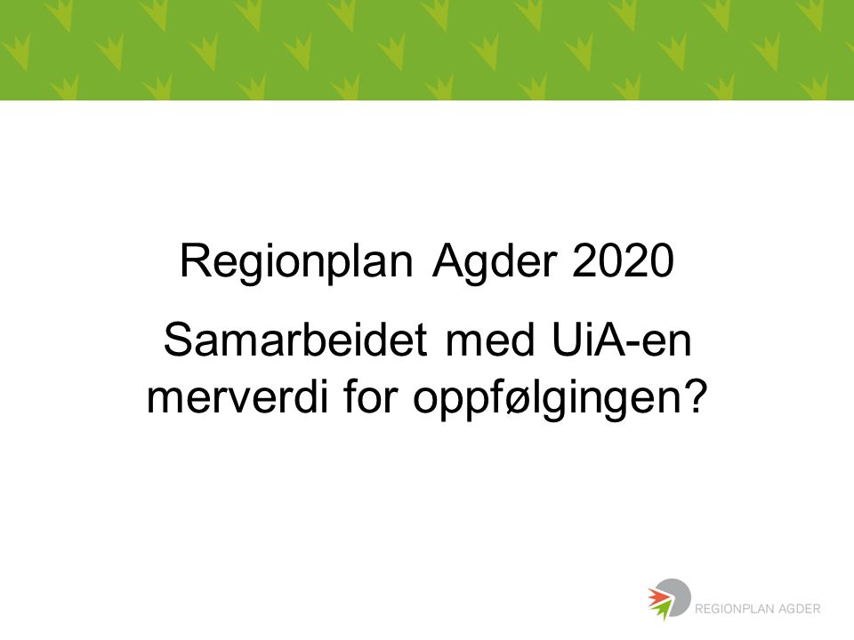 Bbbb Regionplan Agder 2020 Samarbeidet med UiA-en merverdi for oppfølgingen