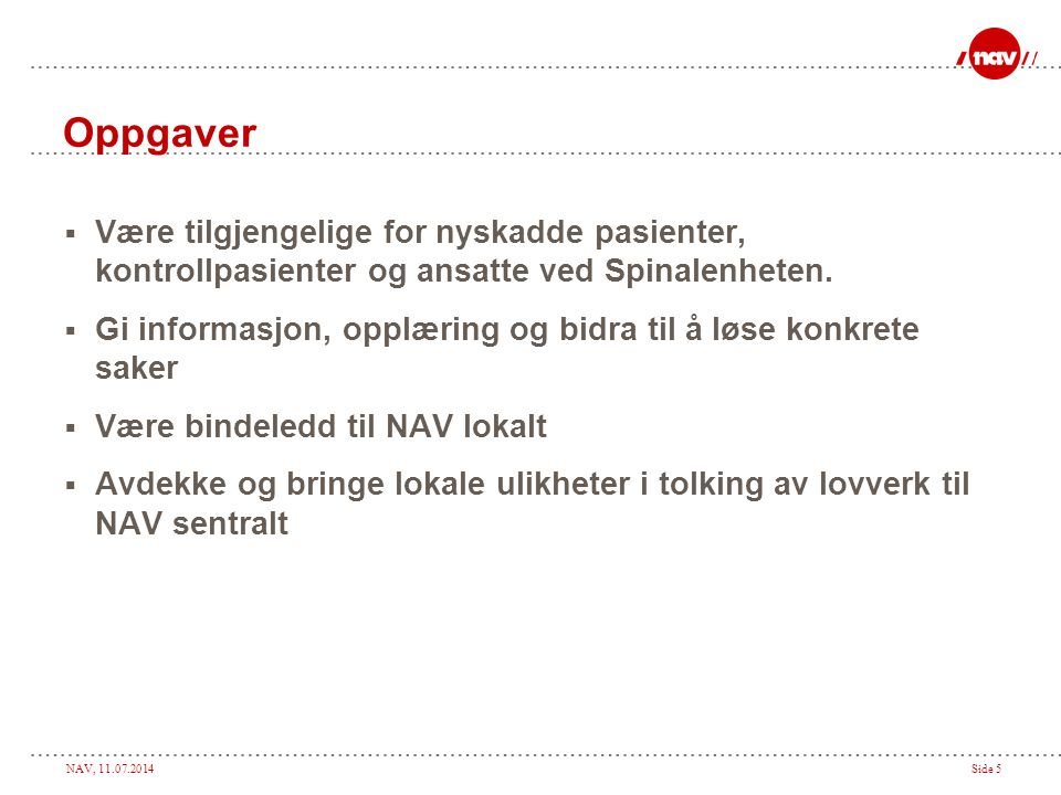 NAV, Side 5 Oppgaver  Være tilgjengelige for nyskadde pasienter, kontrollpasienter og ansatte ved Spinalenheten.