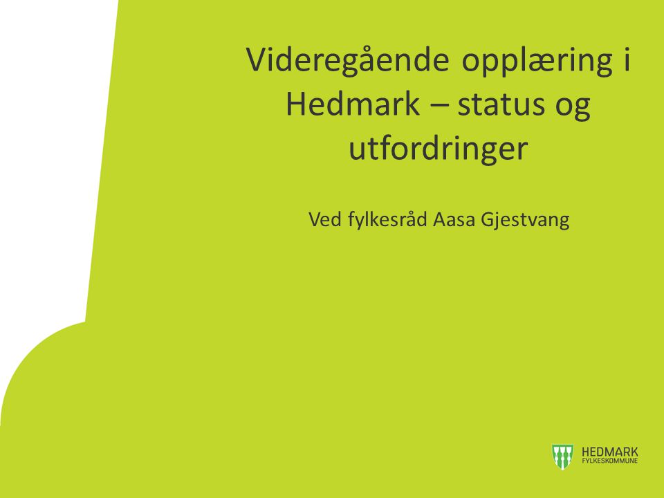 Videregående opplæring i Hedmark – status og utfordringer Ved fylkesråd Aasa Gjestvang