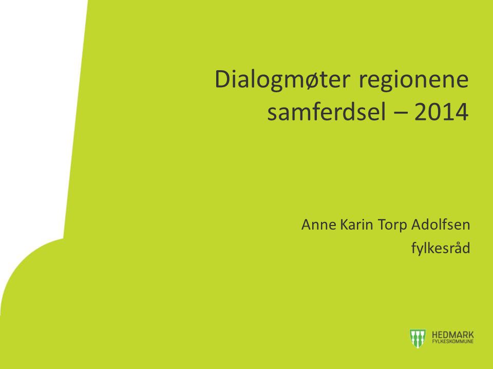 Dialogmøter regionene samferdsel – 2014 Anne Karin Torp Adolfsen fylkesråd
