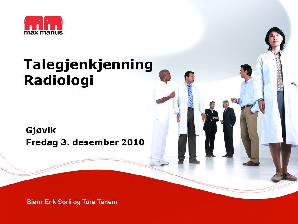 Bjørn Erik Sørli og Tore Tanem Talegjenkjenning Radiologi Gjøvik Fredag 3. desember 2010