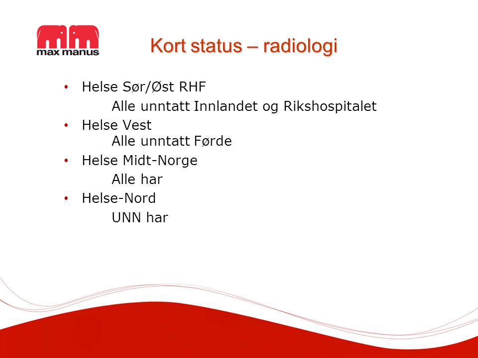 Kort status – radiologi Helse Sør/Øst RHF Alle unntatt Innlandet og Rikshospitalet Helse Vest Alle unntatt Førde Helse Midt-Norge Alle har Helse-Nord UNN har