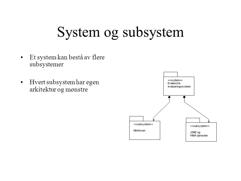 System og subsystem Et system kan bestå av flere subsystemer Hvert subsystem har egen arkitektur og mønstre