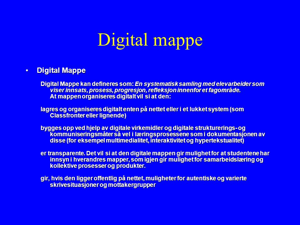 Digital mappe Digital MappeDigital Mappe Digital Mappe kan defineres som: En systematisk samling med elevarbeider som viser innsats, prosess, progresjon, refleksjon innenfor et fagområde.