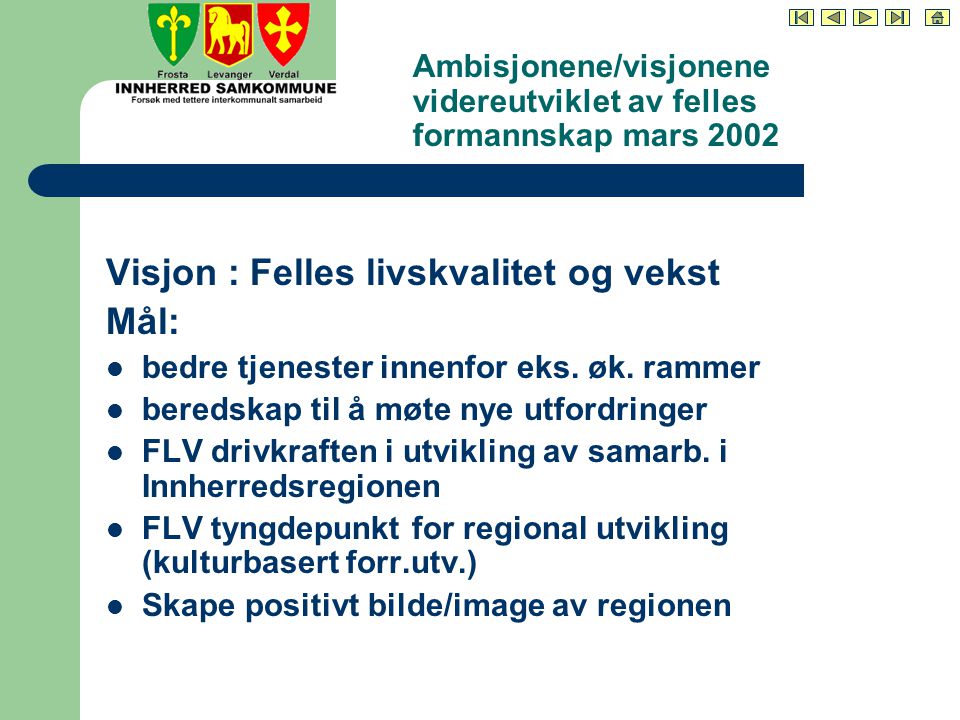 Ambisjonene/visjonene videreutviklet av felles formannskap mars 2002 Visjon : Felles livskvalitet og vekst Mål: bedre tjenester innenfor eks.