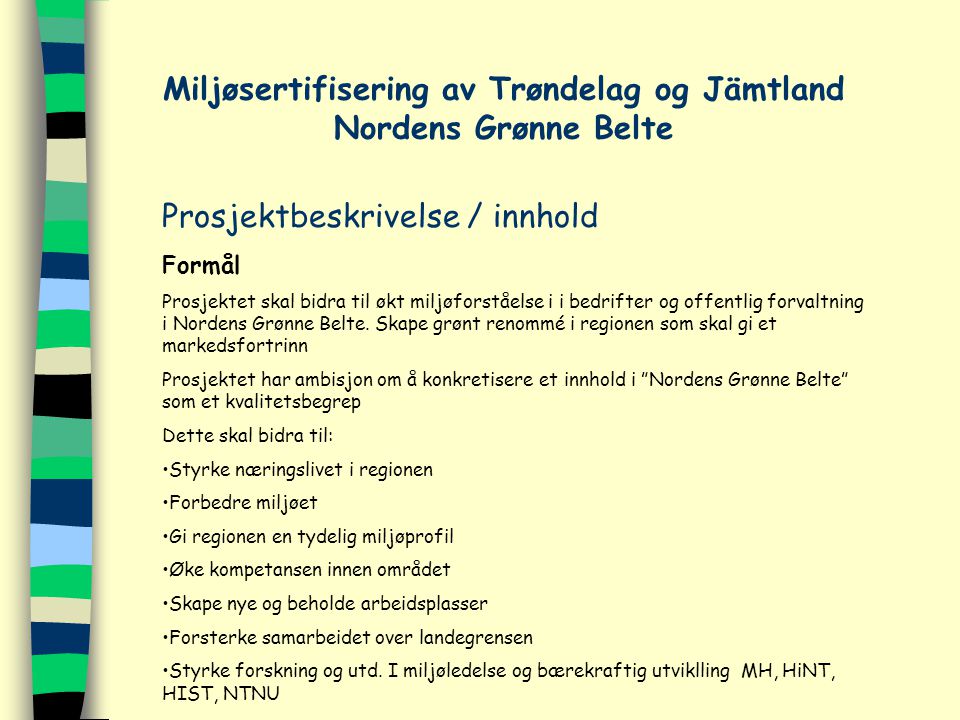 Miljøsertifisering av Trøndelag og Jämtland Nordens Grønne Belte Prosjektbeskrivelse / innhold Formål Prosjektet skal bidra til økt miljøforståelse i i bedrifter og offentlig forvaltning i Nordens Grønne Belte.