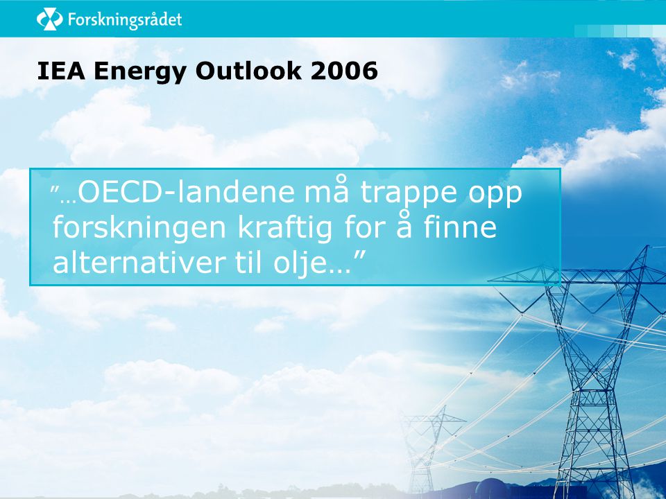 IEA Energy Outlook 2006 … OECD-landene må trappe opp forskningen kraftig for å finne alternativer til olje…