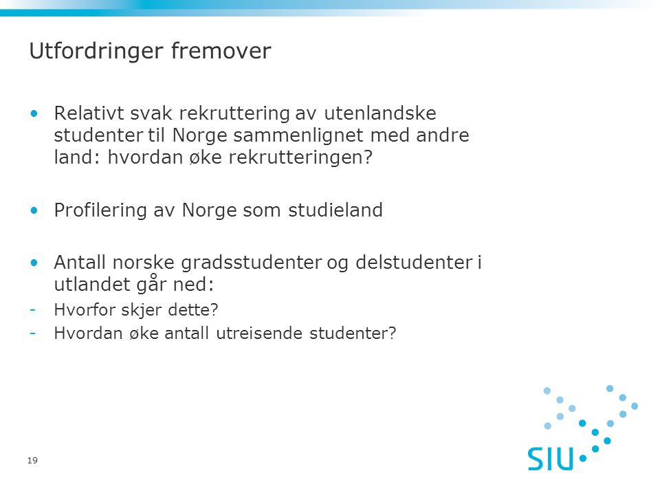 19 Utfordringer fremover Relativt svak rekruttering av utenlandske studenter til Norge sammenlignet med andre land: hvordan øke rekrutteringen.