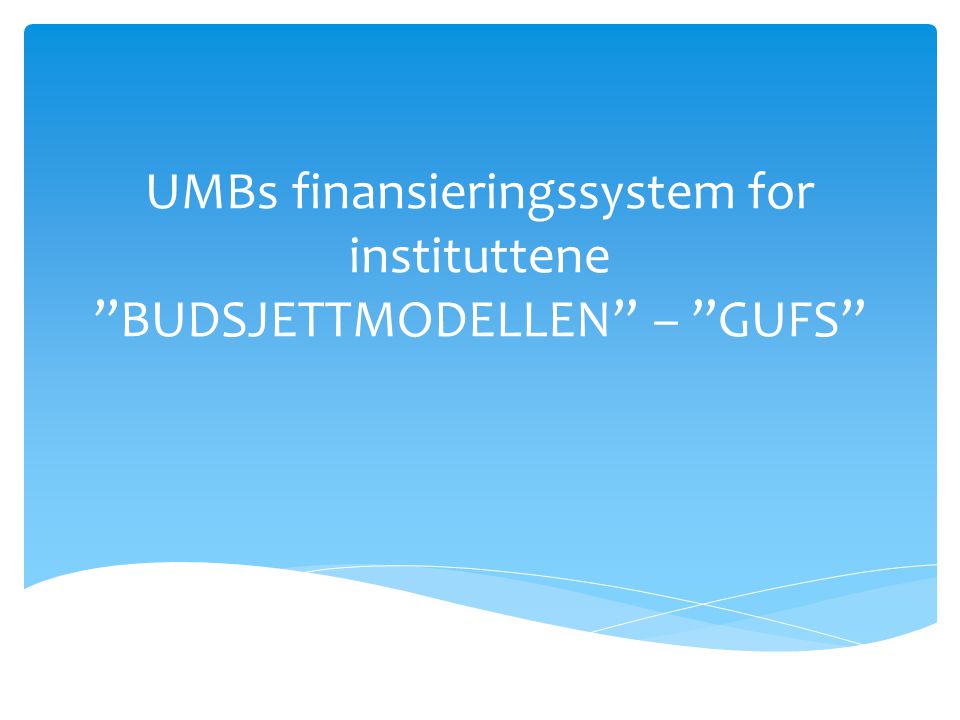 UMBs finansieringssystem for instituttene BUDSJETTMODELLEN – GUFS